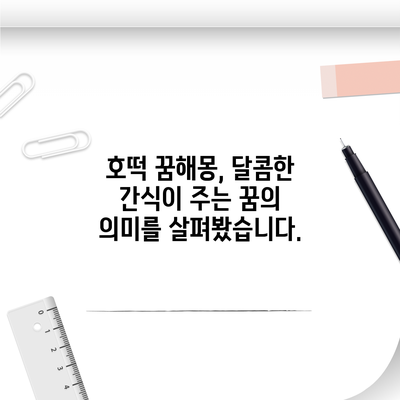 호떡 꿈해몽, 달콤한 간식이 주는 꿈의 의미를 살펴봤습니다.